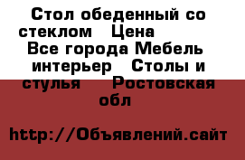 Стол обеденный со стеклом › Цена ­ 5 000 - Все города Мебель, интерьер » Столы и стулья   . Ростовская обл.